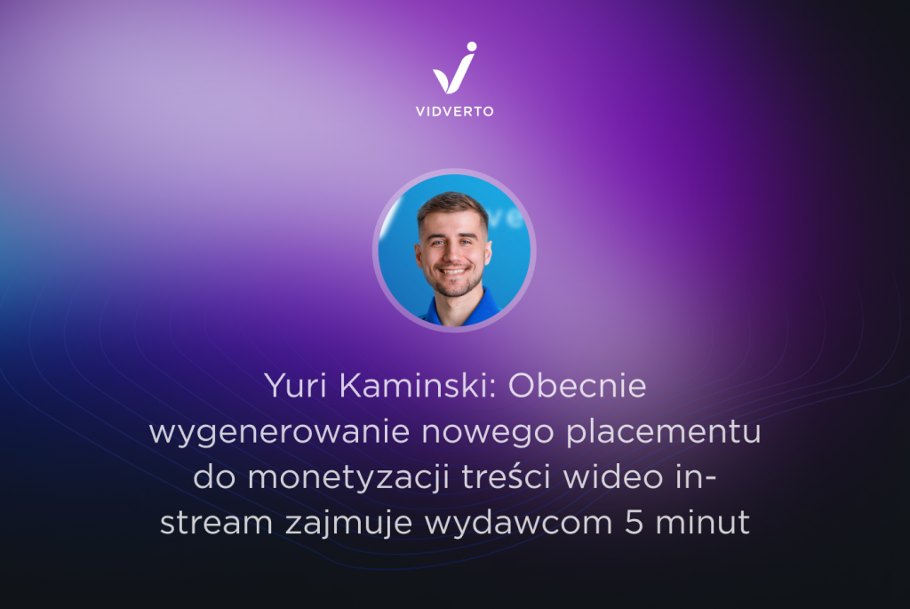 Yuri Kaminski (Vidverto): it takes 5 minutes to generate a new placement  for in-stream video monetization - Native Video Ads Network
