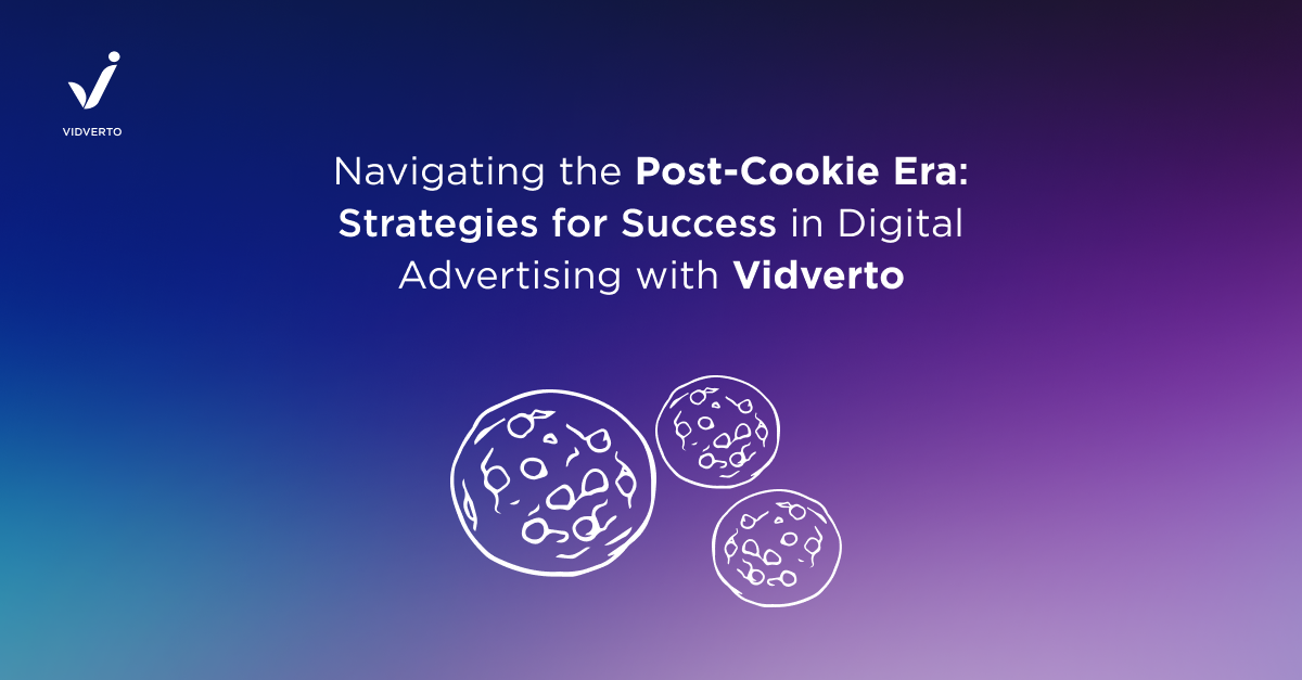 Navigating the Post-Cookie Era: Strategies for Success in Digital Advertising with Vidverto
